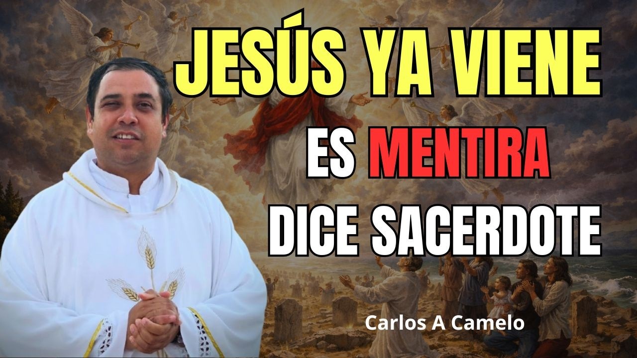 Jesús ya viene , es mentira dice sacerdote - Carlos A Camelo