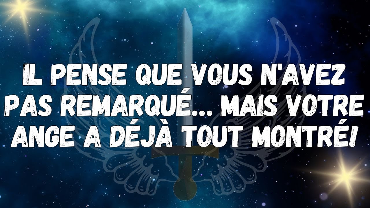 Il pense que vous n'avez pas remarqué… mais votre ange a déjà tout montré !  MESSAGE DES ANGES
