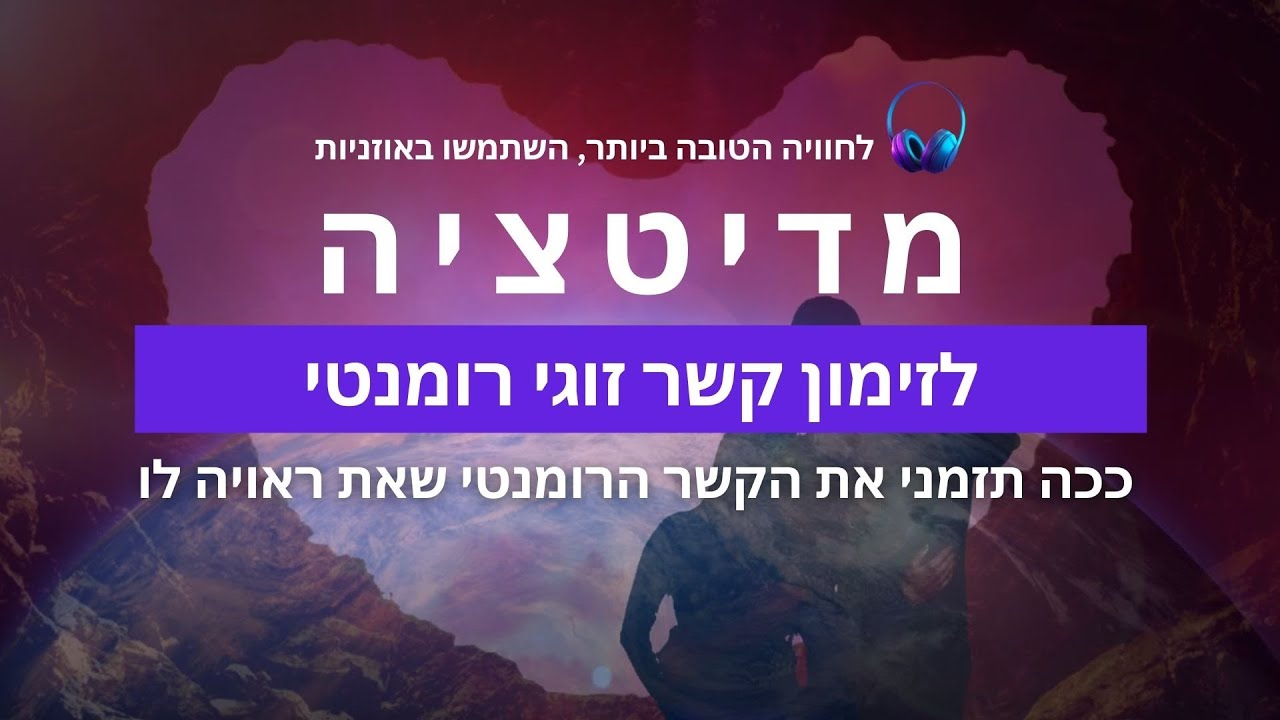 מדיטציה מודרכת למשיכת אהבה רומנטית ואושר אמיתי - זימון זוגיות