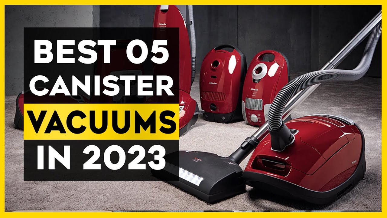 The Best 05 Canister Vacuums in 2023
