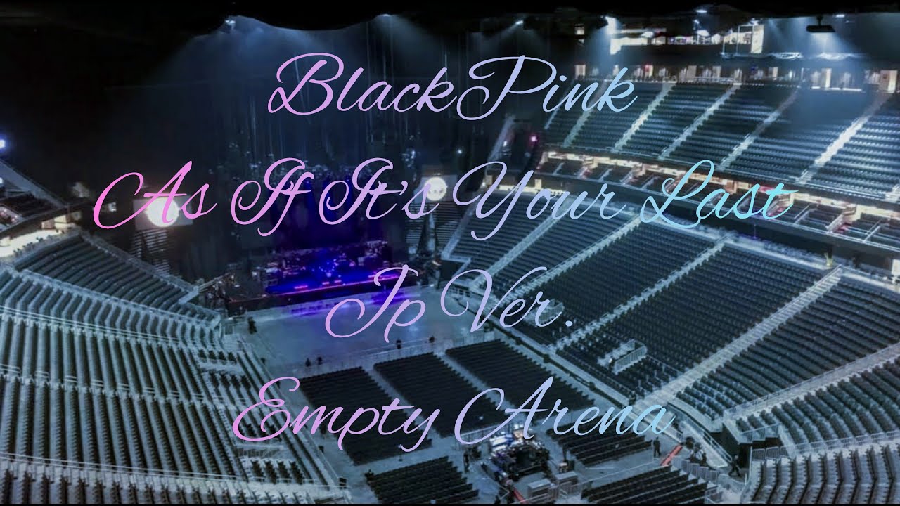 BLACKPINK - AS IF IT'S YOUR LAST (JP Version) | Empty Arena Effect
