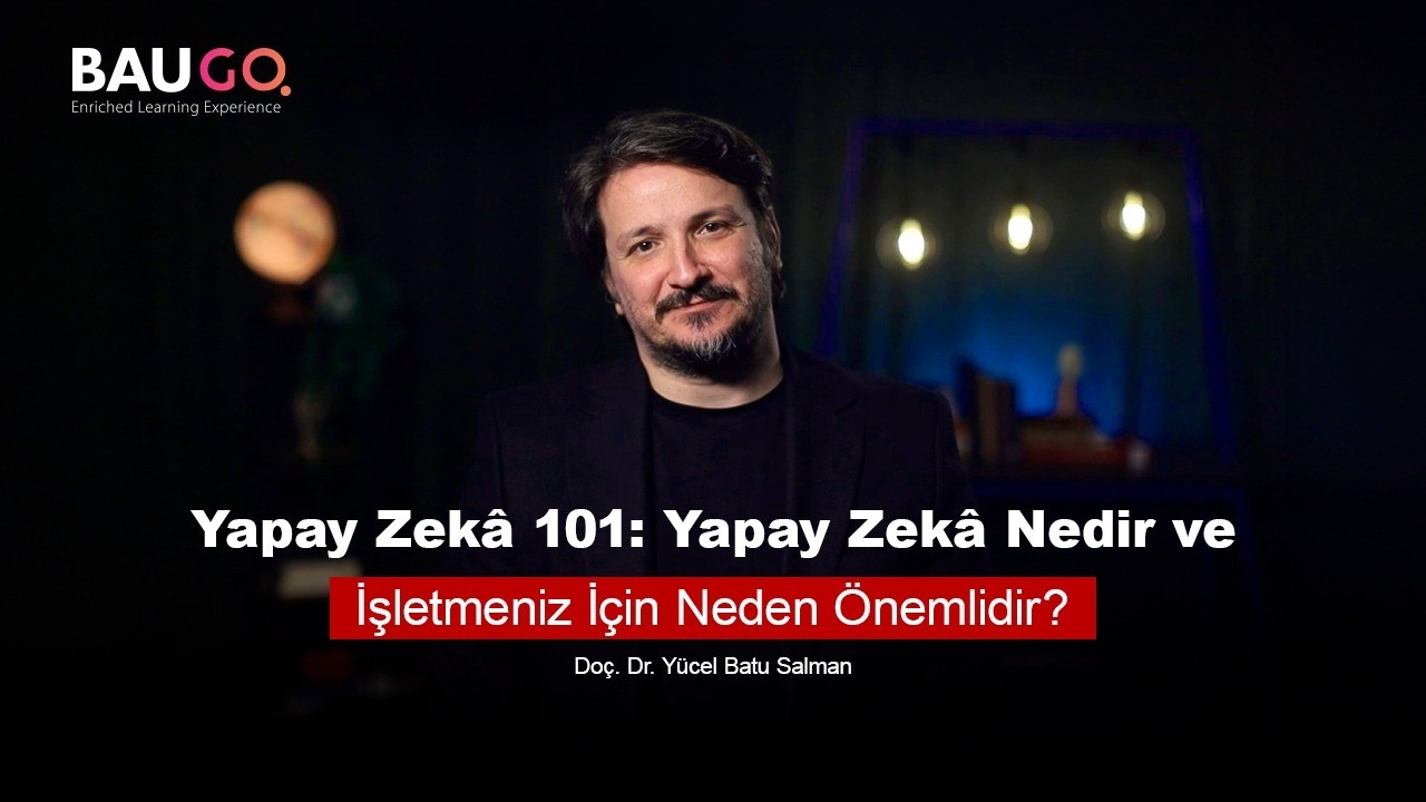 Yapay Zekâ 101: Yapay Zekâyı İşinde Avantaja Dönüştür | Doç. Dr. Yücel Batu Salman | BAUGO