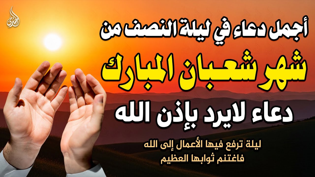 دعاء فى ليلة النصف من شهر شعبان المستجاب أجمل دعاء لقضاء الحوائج وتيسير الامور وجلب الرزق