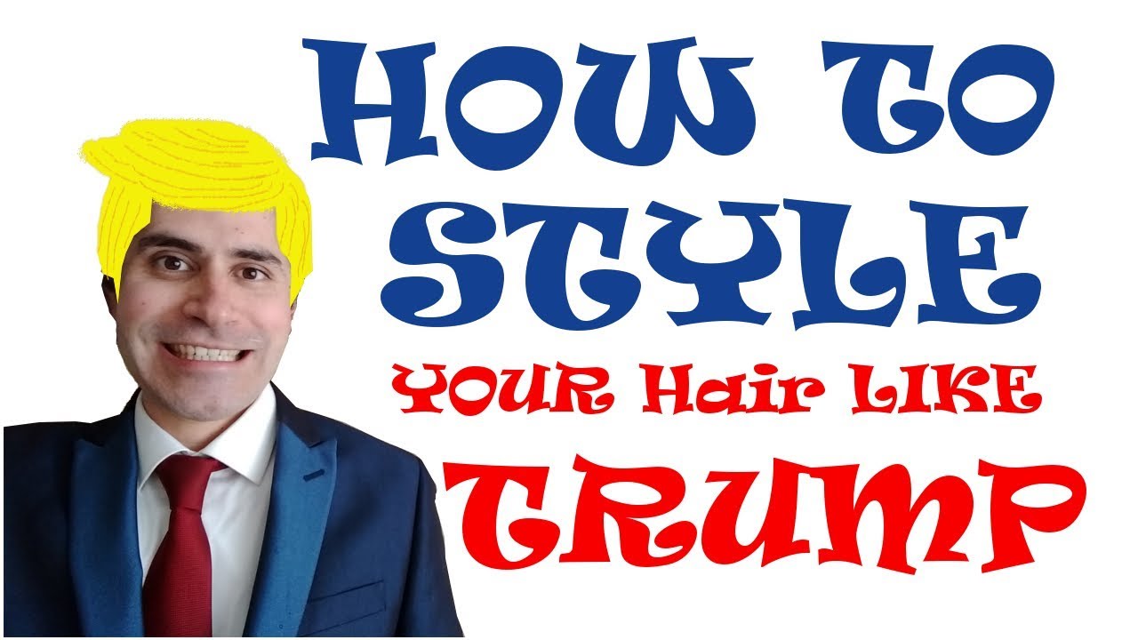 How to Style your Hair Like Donald Trump