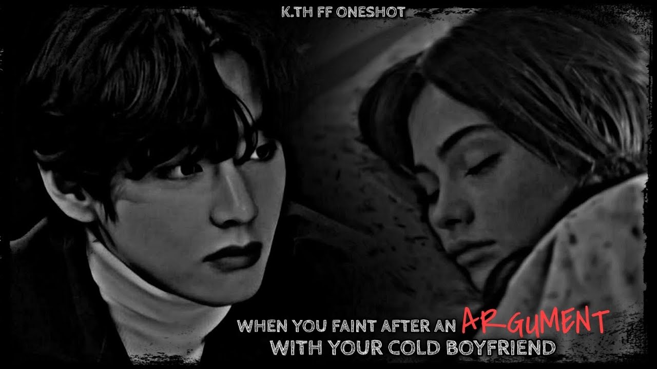 When You Faint During An Argument With Your Cold Boyfriend || Kim Taehyung FF Oneshot || Taehyung FF