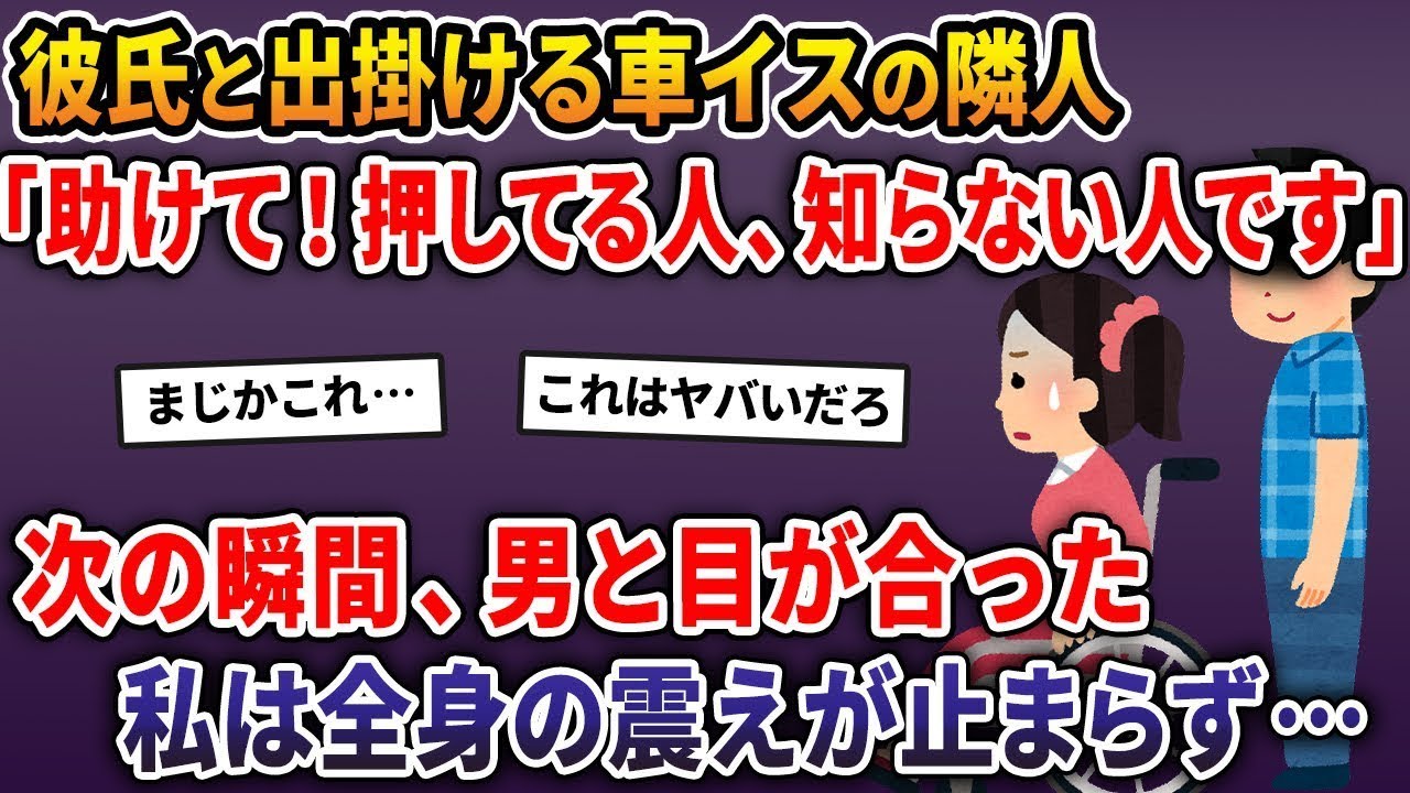 彼氏と一緒に出かけている車椅子の隣人「助けて！押しているこの人は知らない人なんです…」→男と目が合った瞬間、私は全身が震えが止まらなくなった。