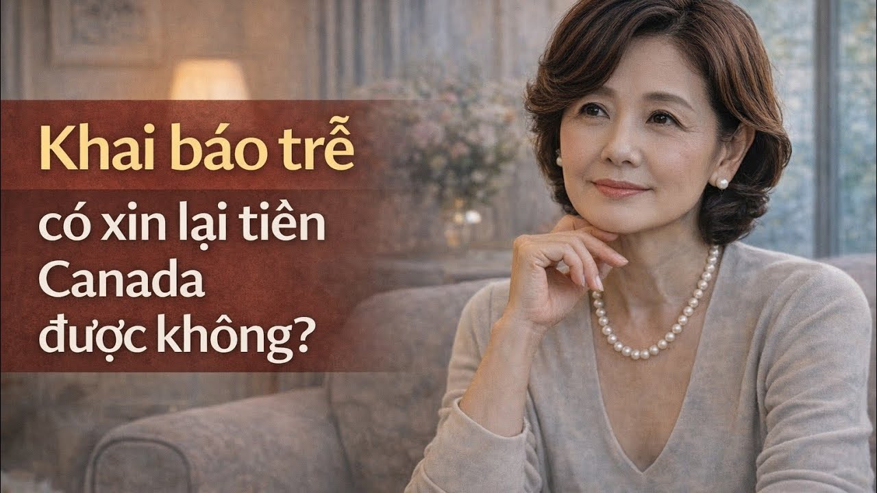 Khai báo trễ có xin lại tiền Canada được không?