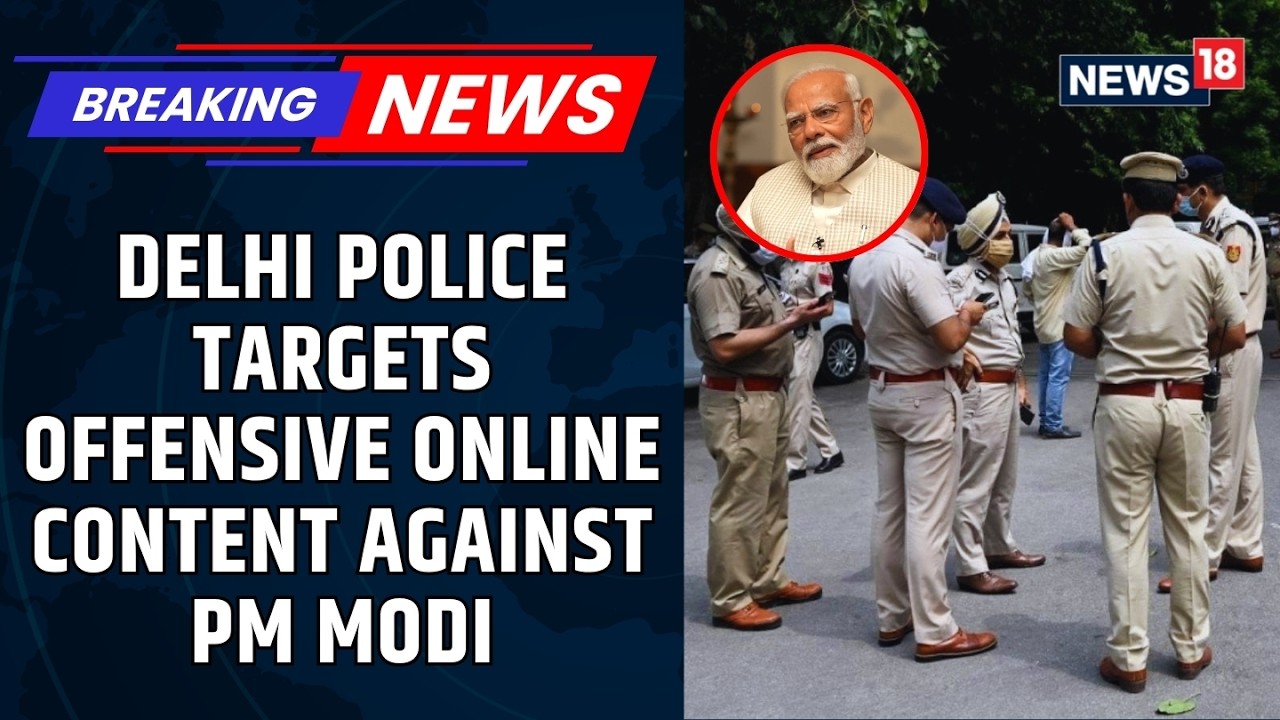 Delhi Police Takes Major Action Against Offensive Social Media Posts Targeting PM Modi | News18