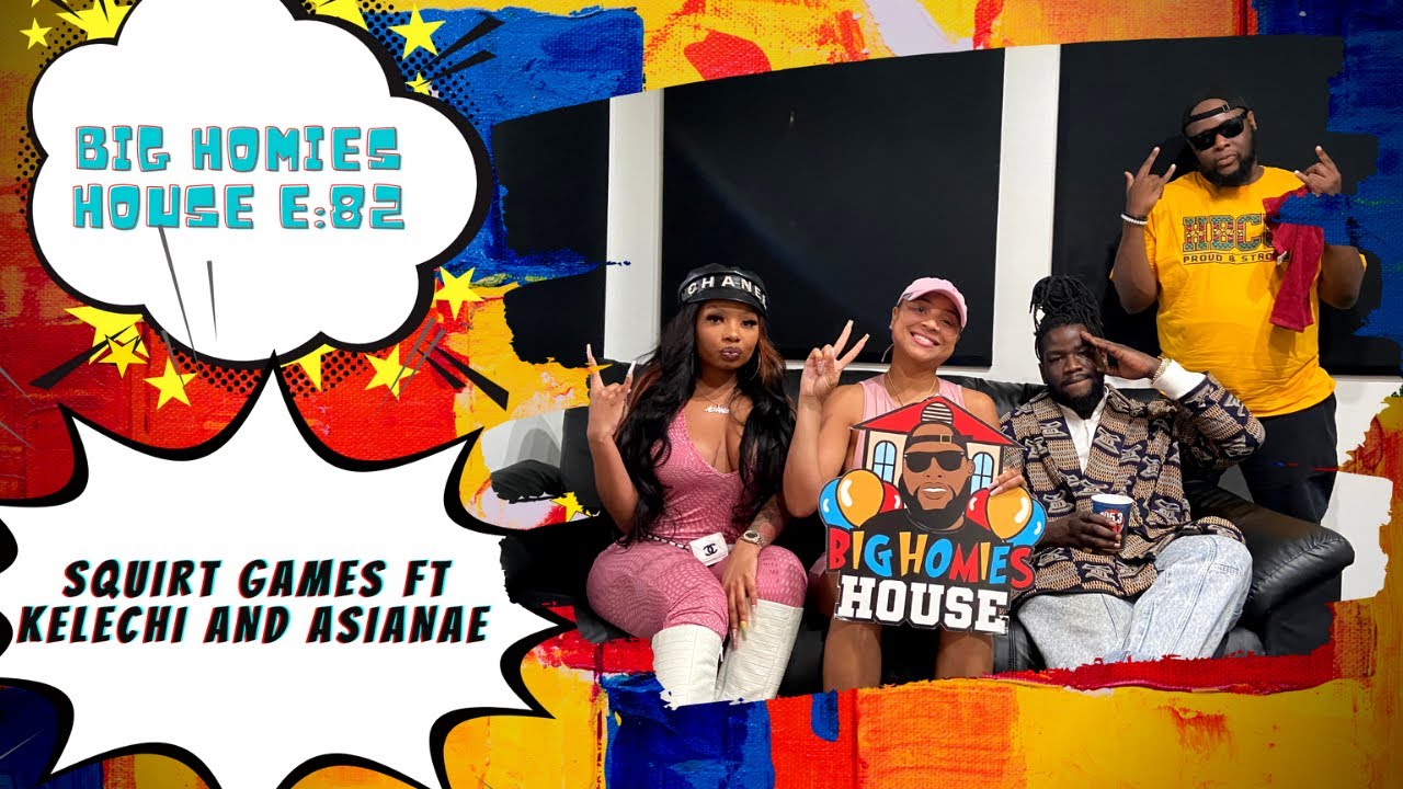SQUIRT GAMES ft Kelechi and Asianae -  Big Homies House E:82