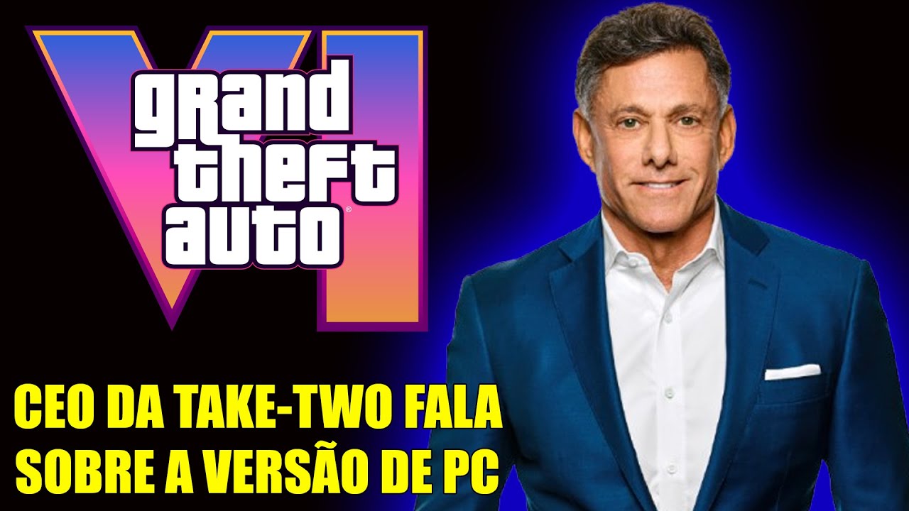 Essa Fala do CEO da Take Two Pode Confirmar o GTA 6 no PC