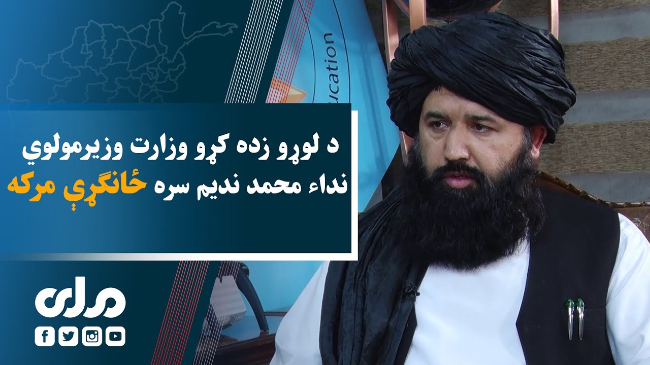 د لوړو زده کړو وزارت وزیرمولوي نداء محمد ندیم سره ځانګړې مرکه