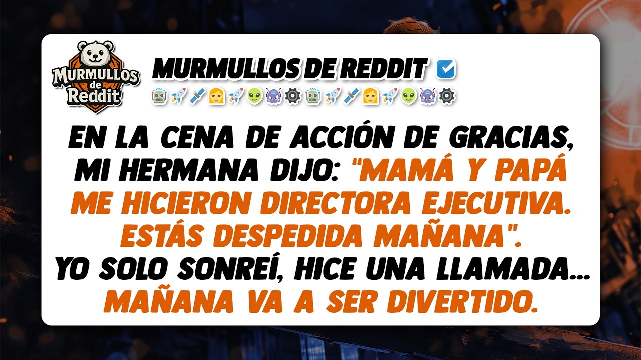 En la cena de Acción de Gracias: mi hermana juró que me despediría una vez que fuera directora...