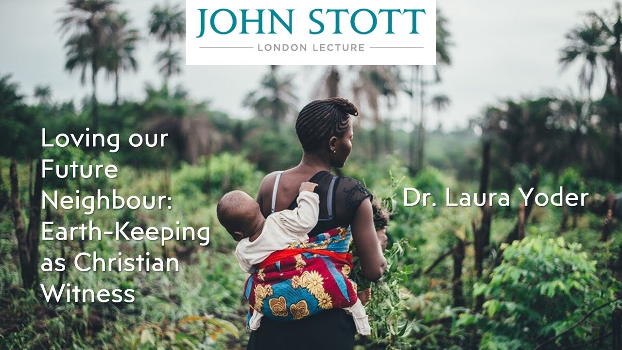 Loving our Future Neighbour: Dr Laura Yoder (John Stott London Lecture 2021)