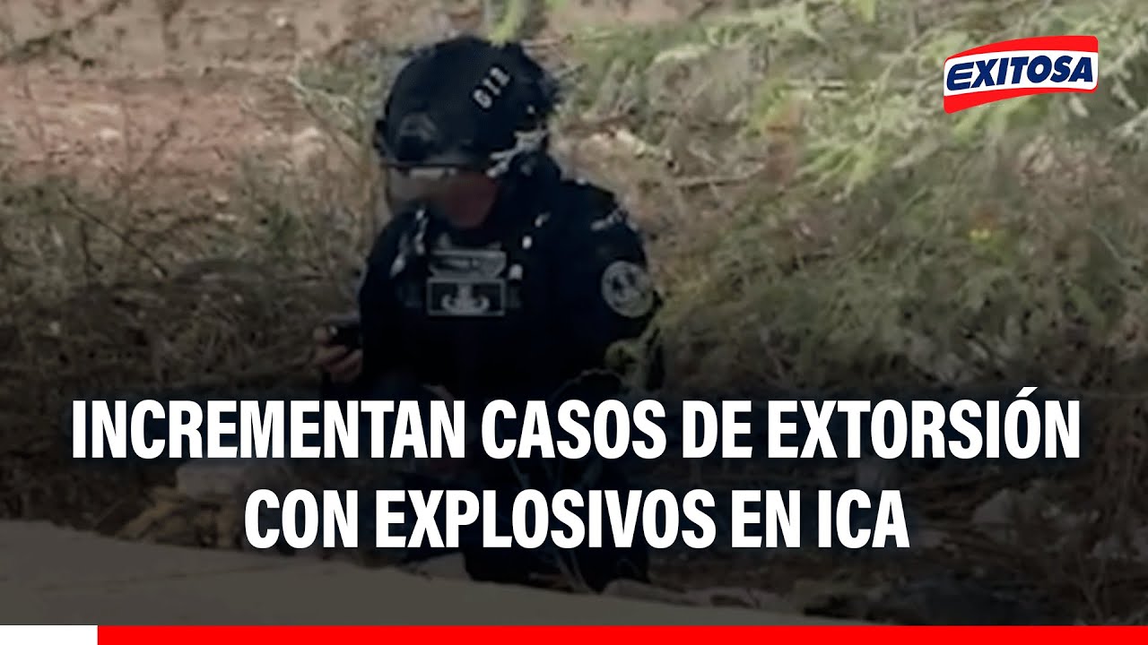 🔴🔵 Incrementan casos de extorsión con explosivos en Ica: 