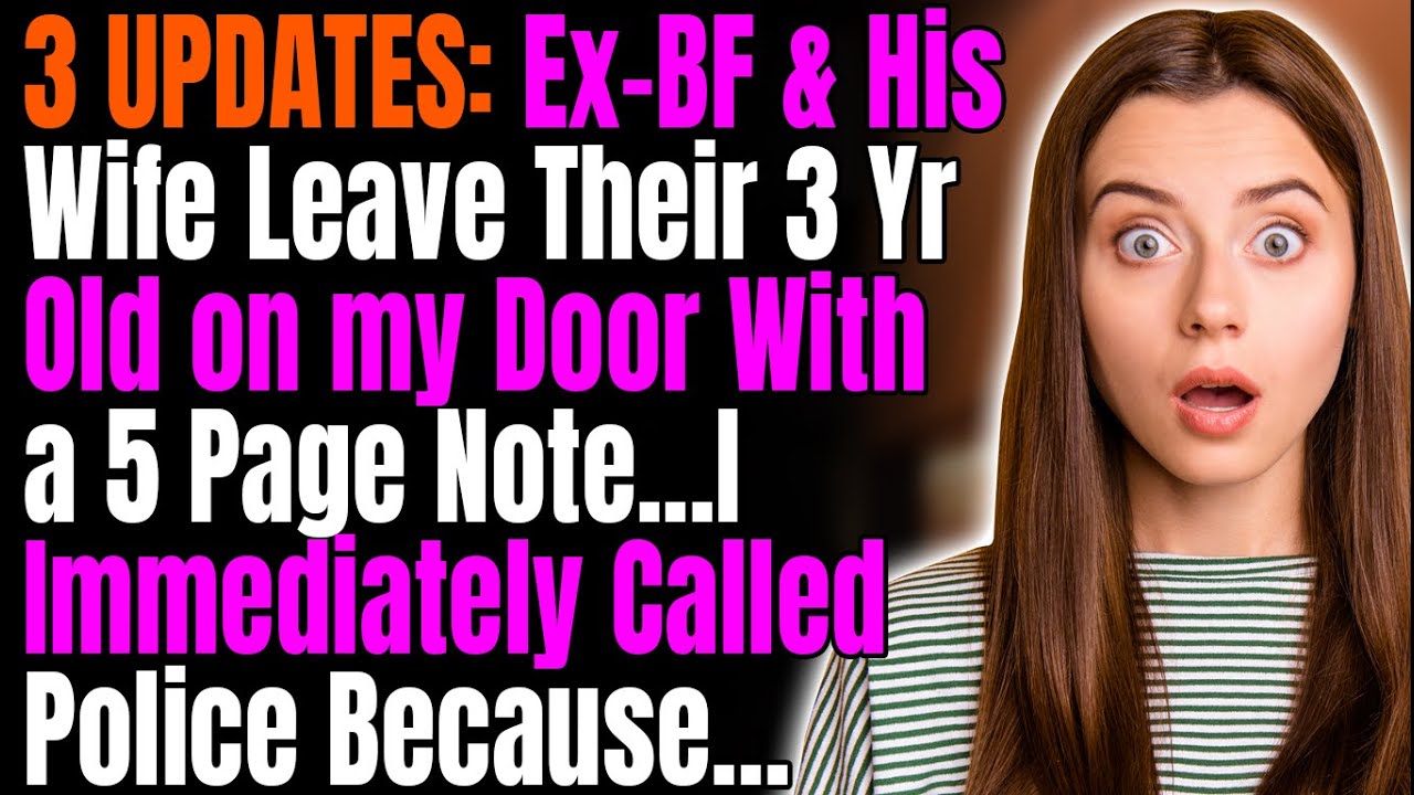 3 UPDATES: ExBF & His Wife Leave Their 3 Yr Old on my Door With a 5 Page Note. I Called Police Bcuz.