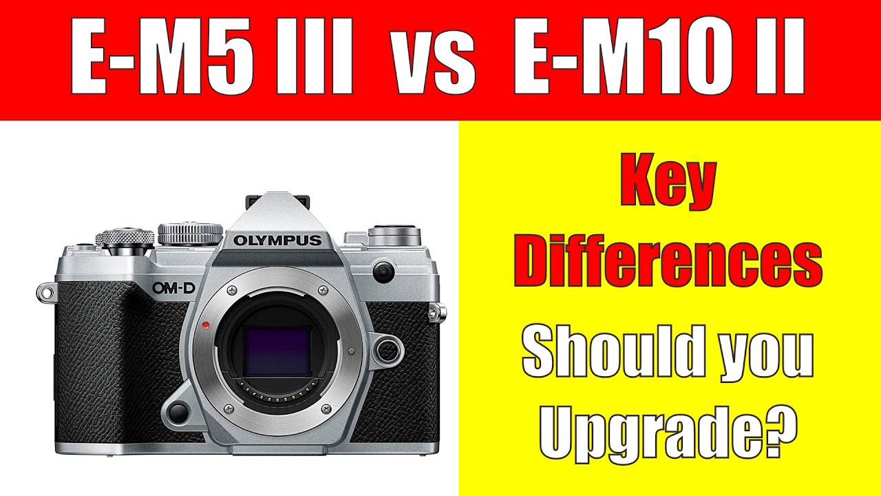 Olympus E-M5 Mark III vs E-M10 Mark II - Should you upgrade? ep.233