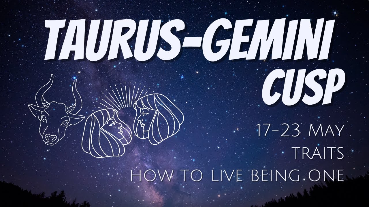 TAURUS-GEMINI CUSP (May 17-23) ✨ The Cusp of Energy ✨ Everything you Need to Know
