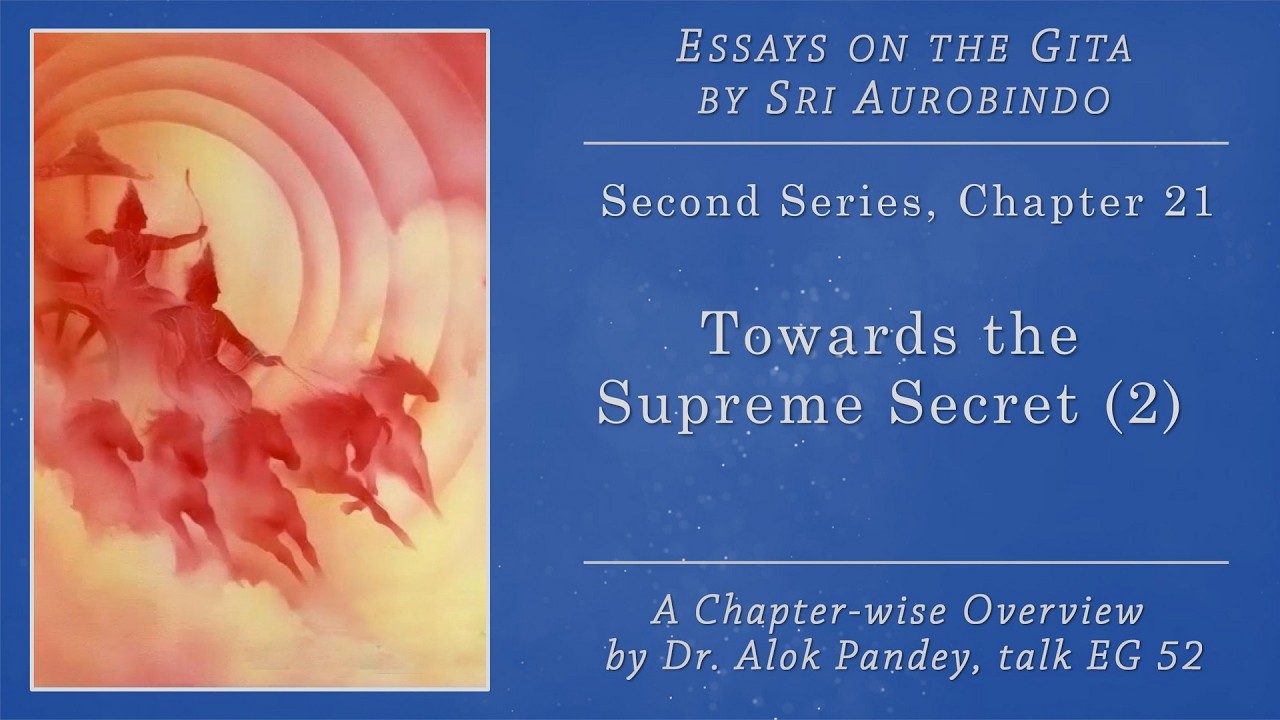 Essays on the Gita EG 52  ||  Towards the Supreme Secret 2 (p. 507)  ||  Dr. Alok Pandey