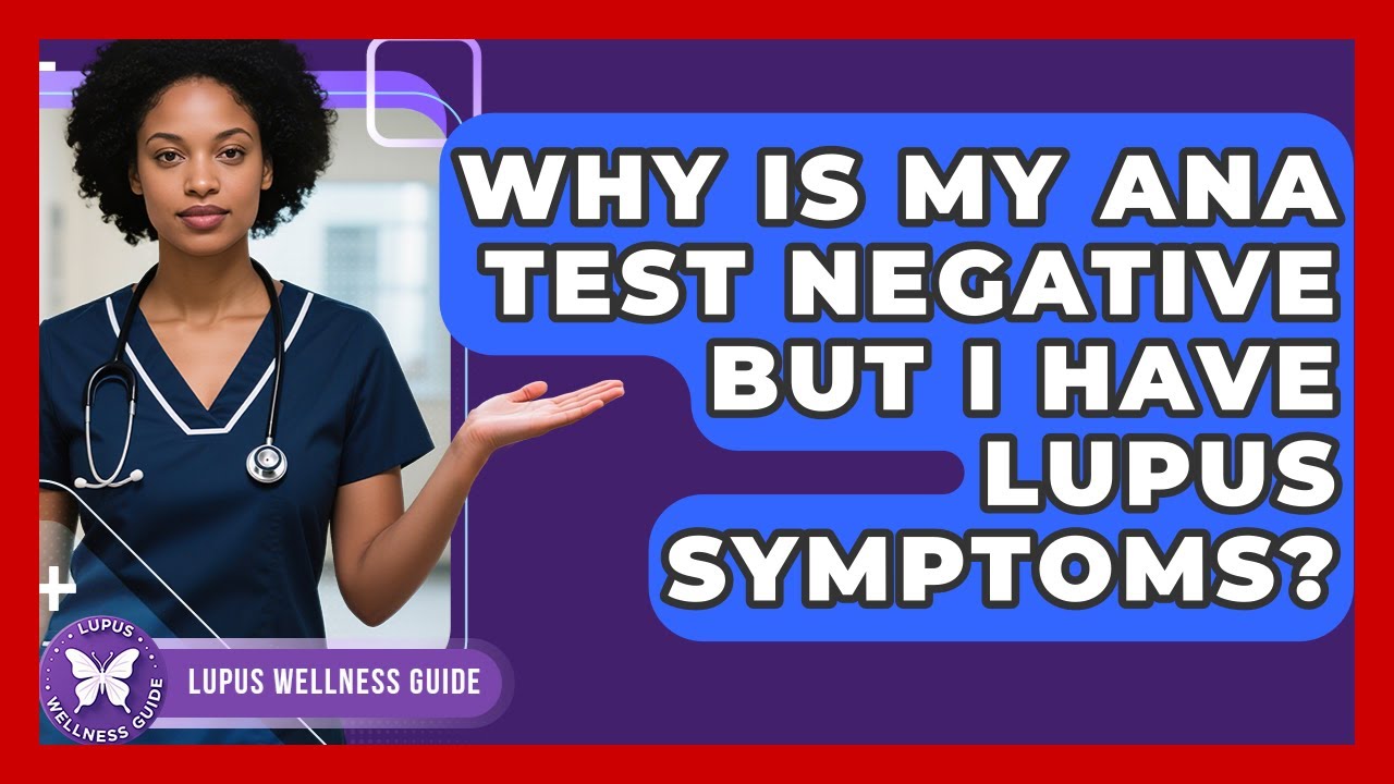 Why Is My ANA Test Negative But I Have Lupus Symptoms? - Lupus Wellness Guide