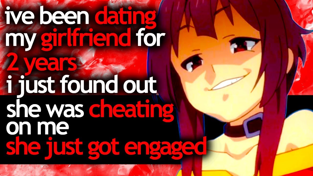 ive been DATING my GIRLFRIEND for 2 YEARS i just FOUND OUT she was CHEATING on me she got ENGAGED