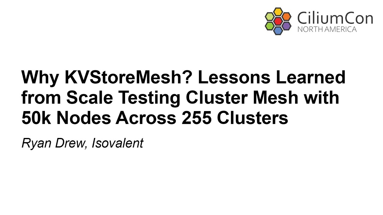 Why KVStoreMesh? Lessons Learned from Scale Testing Cluster Mesh with 50k Nodes Across... Ryan Drew
