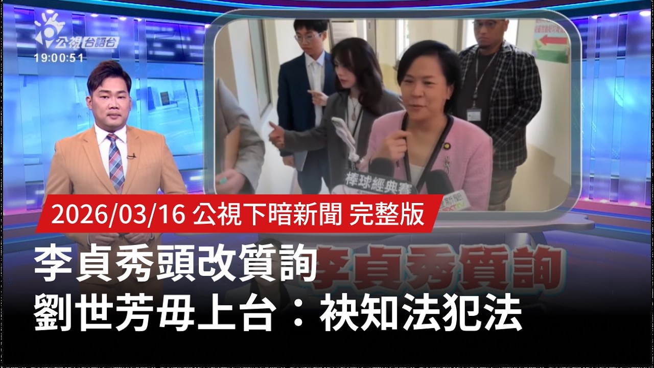 20260316 | 公視下暗新聞 | 李貞秀頭改質詢 劉世芳毋上台：袂知法犯法