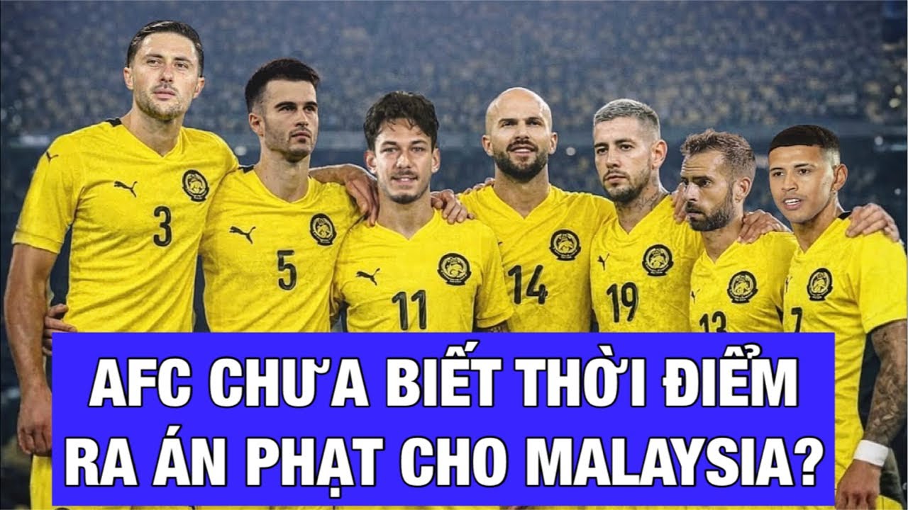 AFC CHƯA RA ÁN PHẠT MALAYSIA, TỔNG THƯ KÝ AFC NGƯỜI MALAYSIA NÓI 