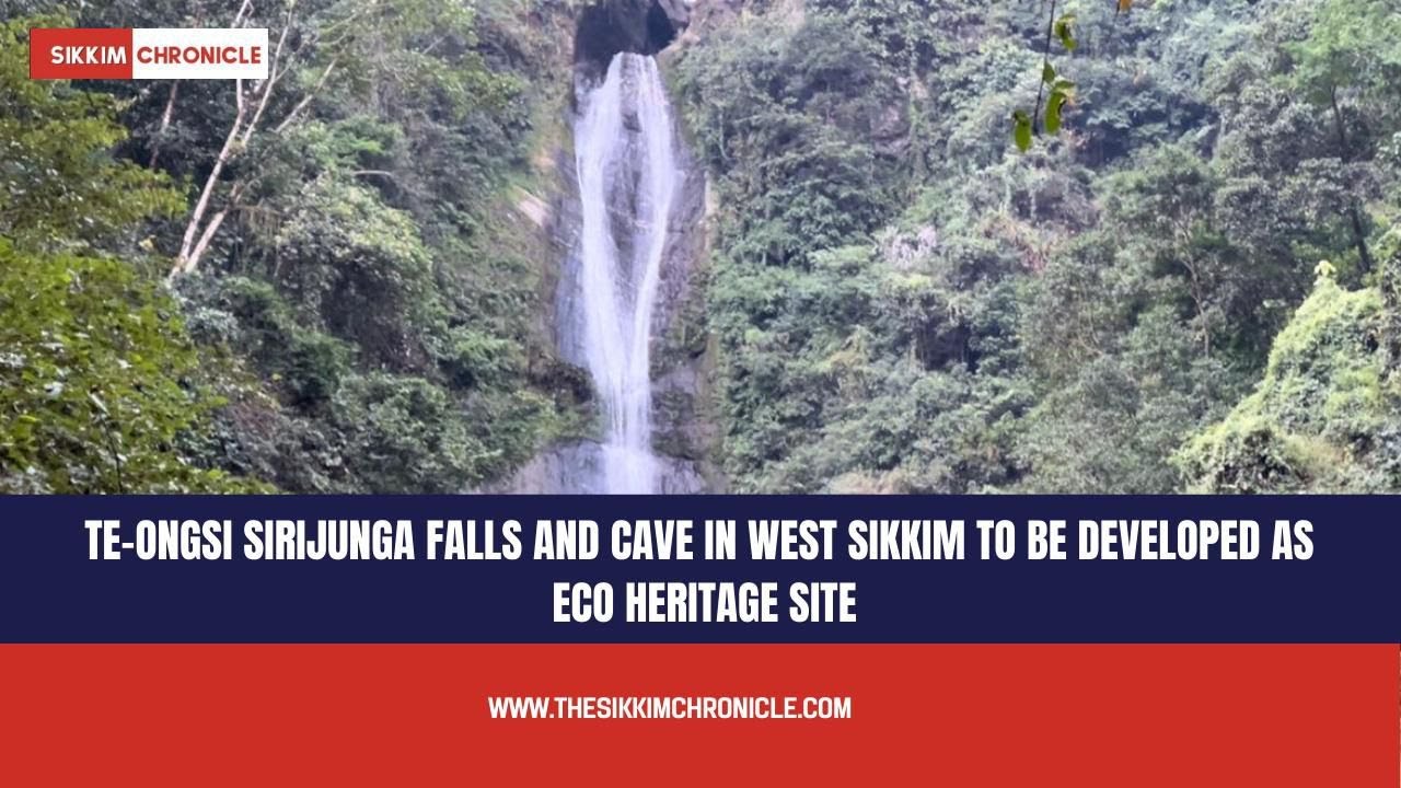 Te ongsi Sirijunga falls and cave in West Sikkim to be developed as Eco Heritage |TheSikkimChronicle