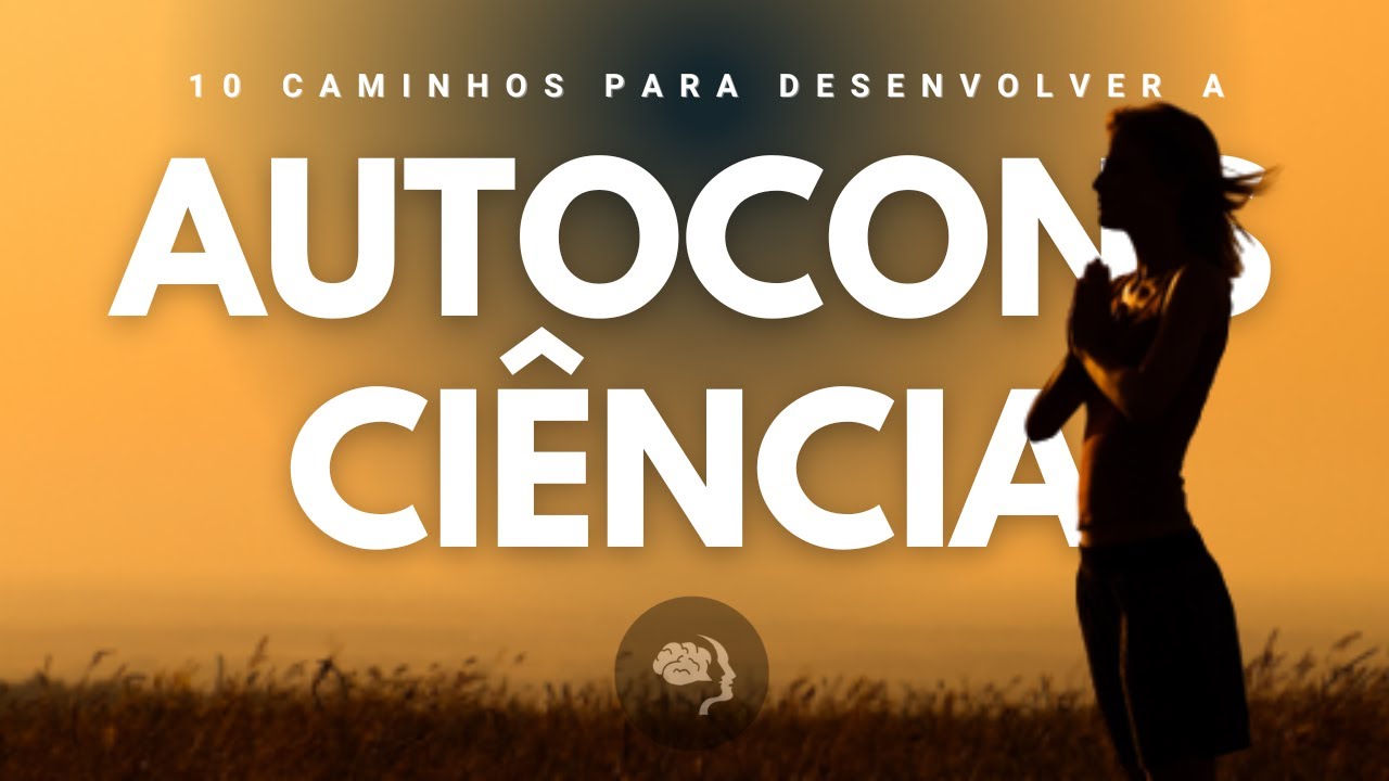 10 Caminhos para Desenvolver a AUTOCONSCI&Ecirc;NCIA: O que a Ci&ecirc;ncia Revela