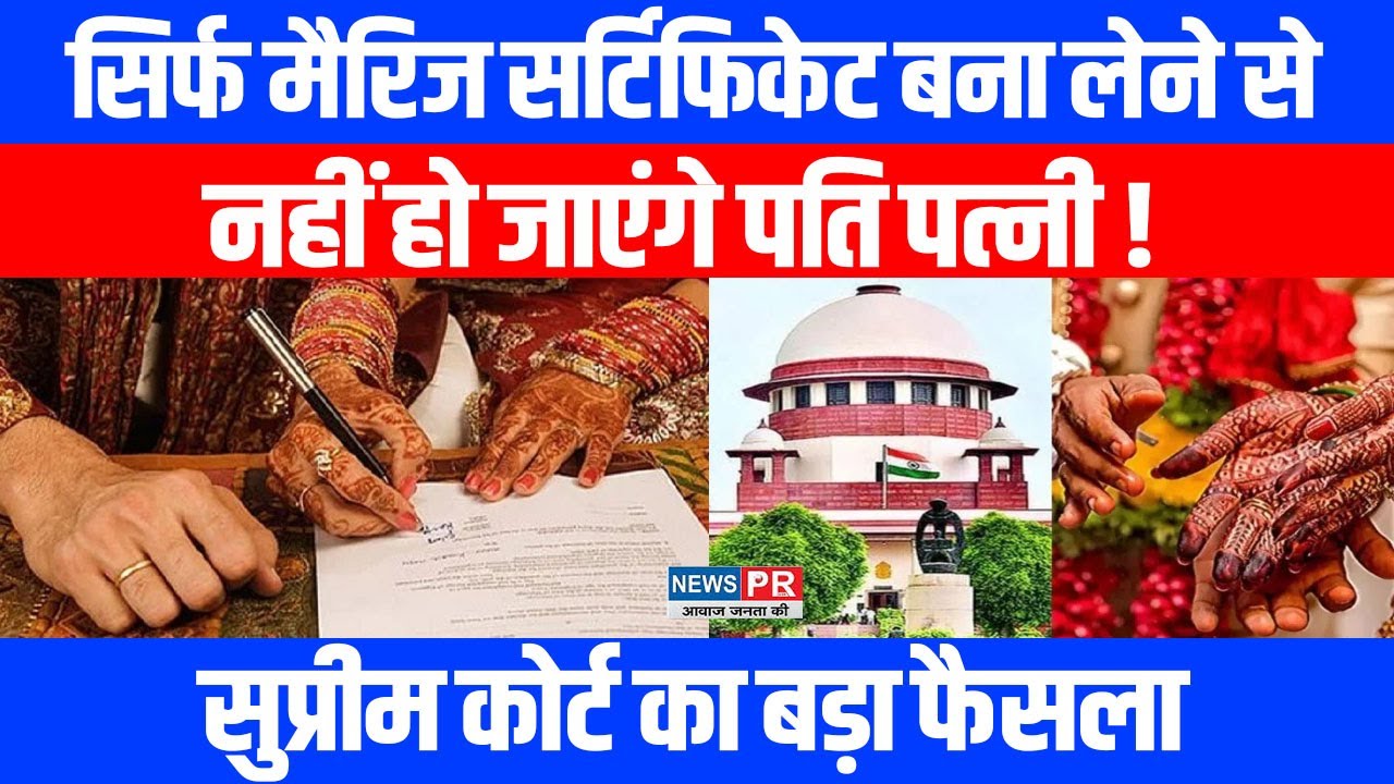 सिर्फ Marriage Certificate से शादी वैध नहीं, SUPREME COURT का बड़ा फैसला !