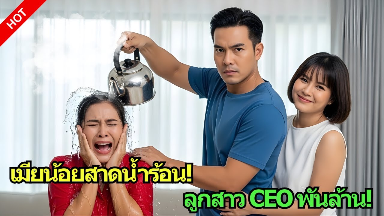 เพราะเมียน้อย เขาสาดน้ำเดือดใส่ภรรยา! แต่ไม่รู้เลยว่าเธอคือ… ลูกสาวของCEOพันล้าน! |เมียน้อย