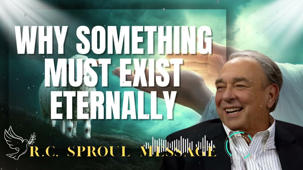 R.C. Sproul Message _ Why Something Must Exist Eternally