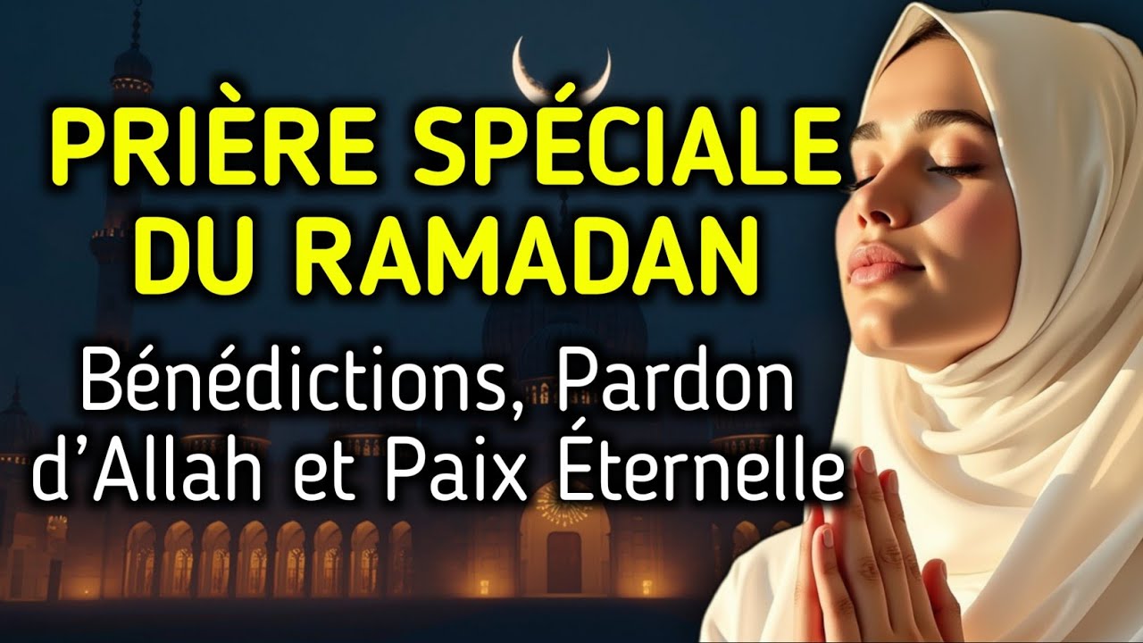 Prière Spéciale du Ramadan – Bénédictions, Pardon d’Allah et Paix Éternelle
