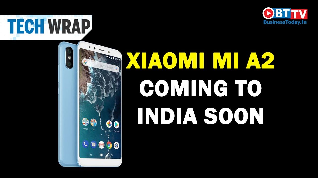 Xiaomi Mi A2 coming to India soon and more tech news