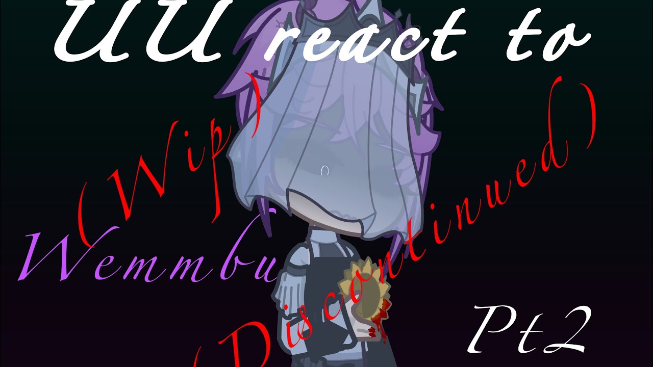 UU react to Wemmbu pt2 (Wip, Discontinued)