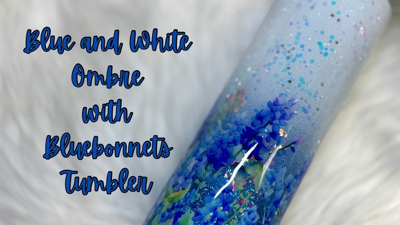 White and Blue Ombré with Bluebonnets Tumbler Tutorial