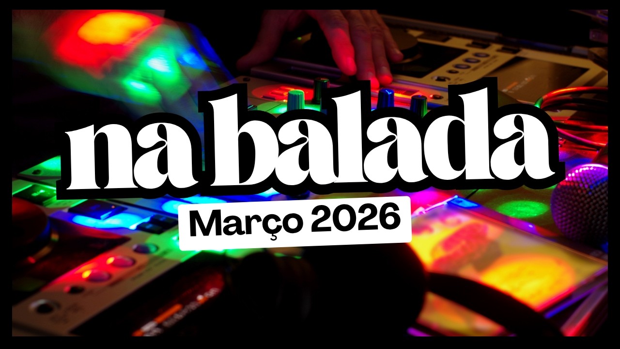 NA BALADA - MAR&Ccedil;O 2026 | As TOPS da DANCE Music! S&oacute; as MELHORES! SEQU&Ecirc;NCIA Mixada!