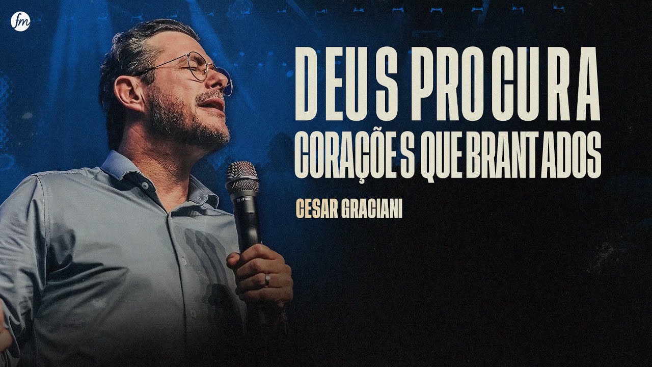DEUS PROCURA CORA&Ccedil;&Otilde;ES QUEBRANTADOS  |  Pr. Cesar Graciani  |  Igreja Fam&iacute;lia Morumbi