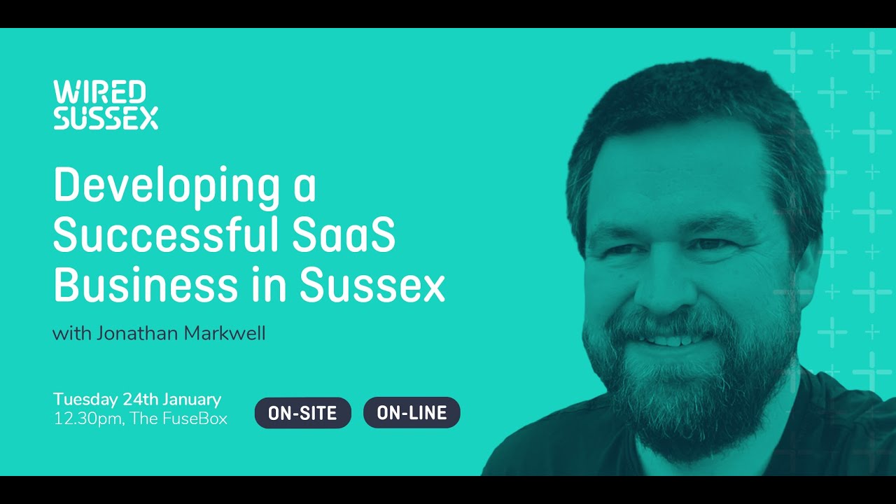 Lunch + Learn | Wired Sussex  | Jonathan Markwell | Developing a Successful SaaS Business