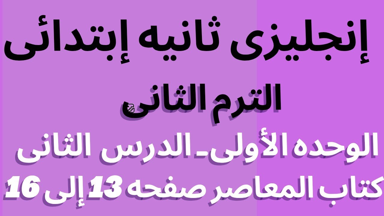 شرح إنجليزى ثانيه ابتدائى الدرس الثانى الوحدة الأولى|الترم الثانى|كتاب المعاصر صفحه 13 إلى 16 /2026