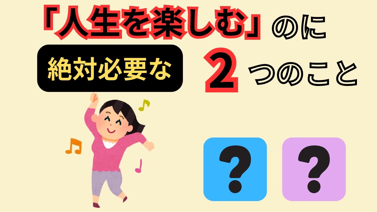 人生を楽しむのに絶対必要な２つのこと