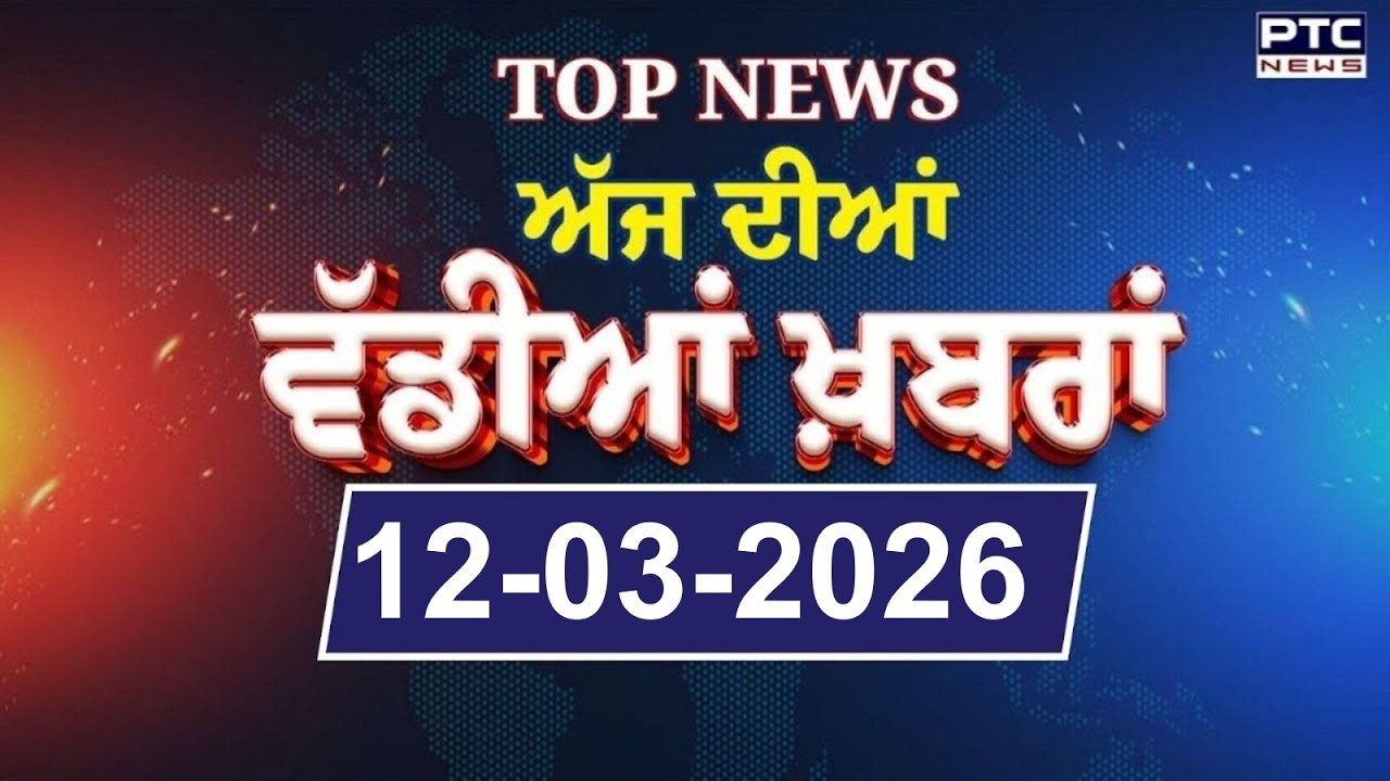 Punjabi News : ਦੇਖੋ ਅੱਜ ਦੀਆਂ ਵੱਡੀ ਖ਼ਬਰਾਂ  | Punjabi Latest News | Today Punjabi News | 12.03.2026
