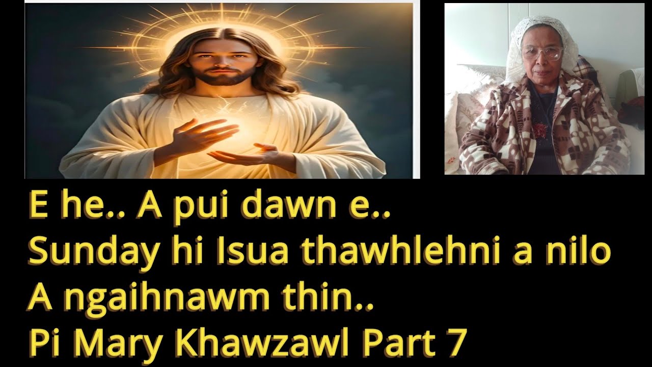 E he.. A pui khawp mai, Sunday hi Isua thawhlehni a nilo. Pi Mary Khawzawl Part 7