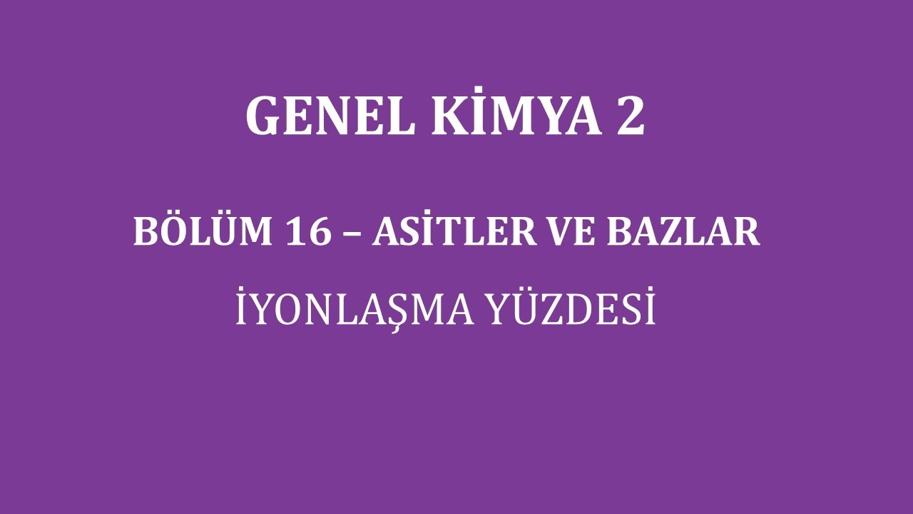 Genel Kimya 2-B&ouml;l&uuml;m 16 /Asitler ve Bazlar / İyonlaşma Y&uuml;zdesi