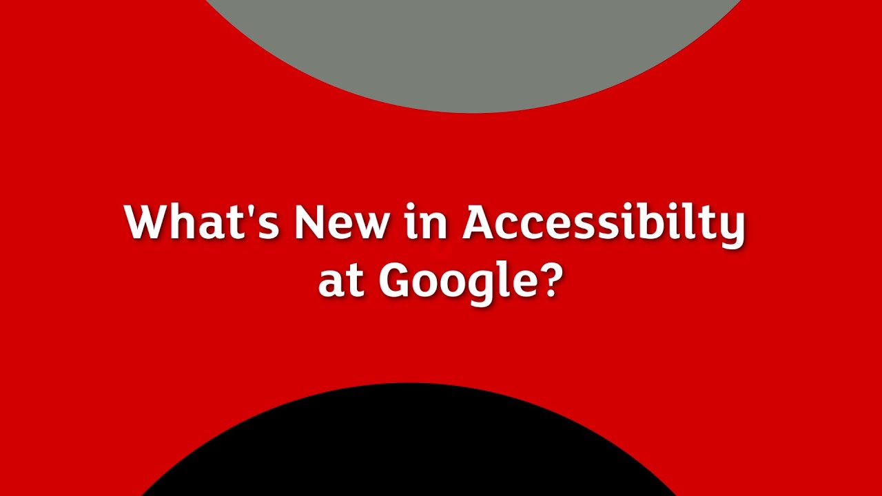 Featured Presentation: What's New in Google Accessibility