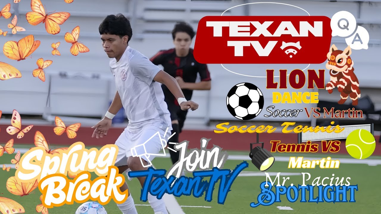 TexanTV~HAVE A GREAT BREAK~Soccer Tonight~Lion Dance~Tennis~Join TexanTV~Q&A~Friday, March 13, 2026