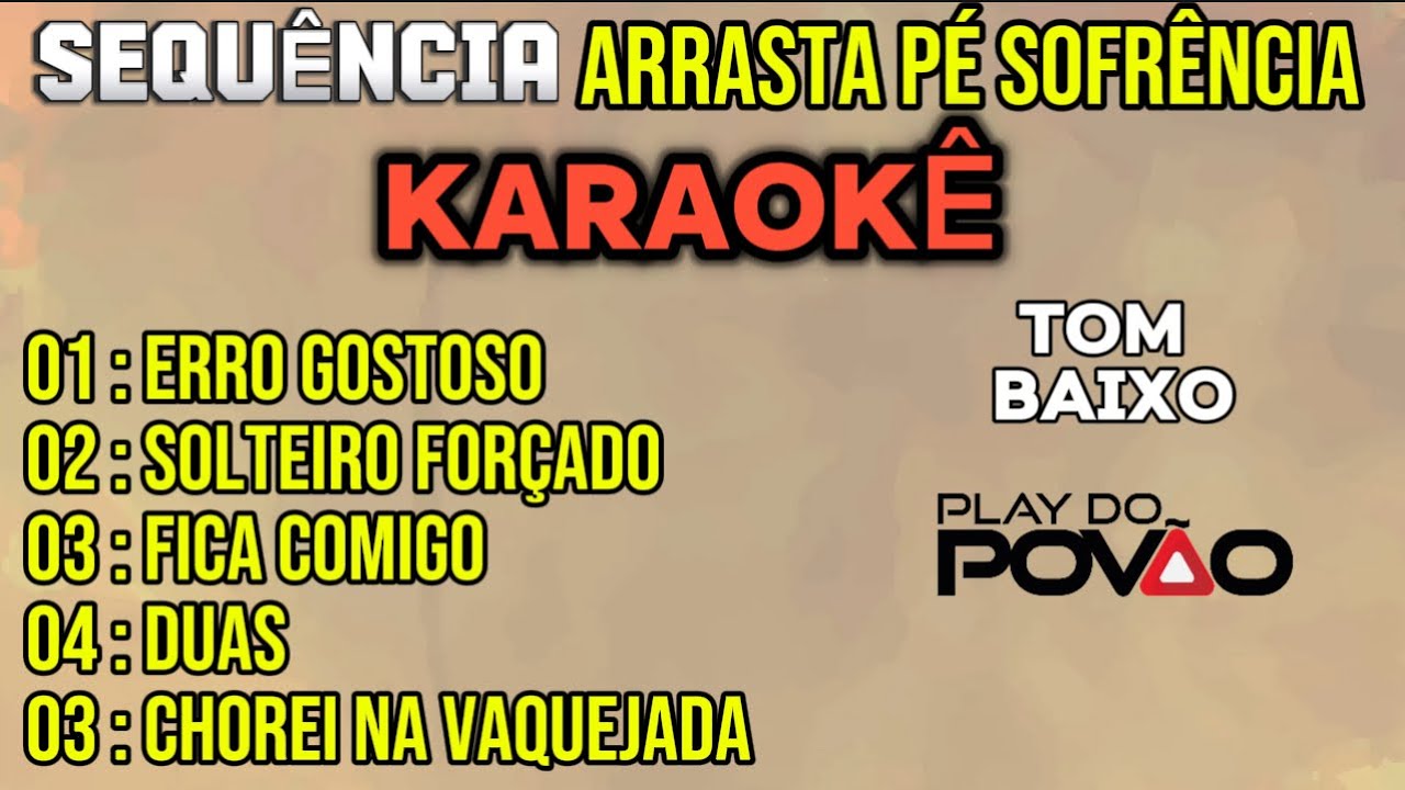 KARAOKÊ SEQUÊNCIA ( ARRASTA PÉ SOFRÊNCIA ) ( Tom Baixo ) , 05 Playbacks com letra ,