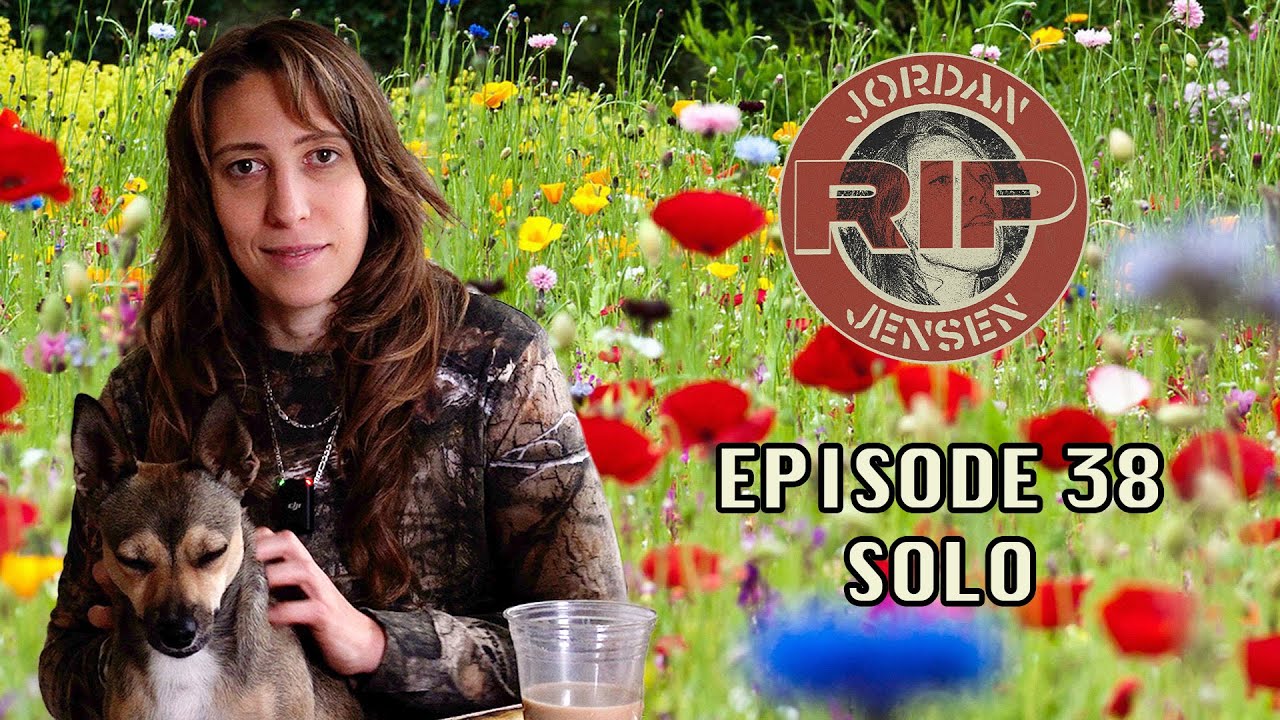 RIP Jordan Jensen - Episode 38: I Do Be Containing Multitudes [SOLO EPISODE]