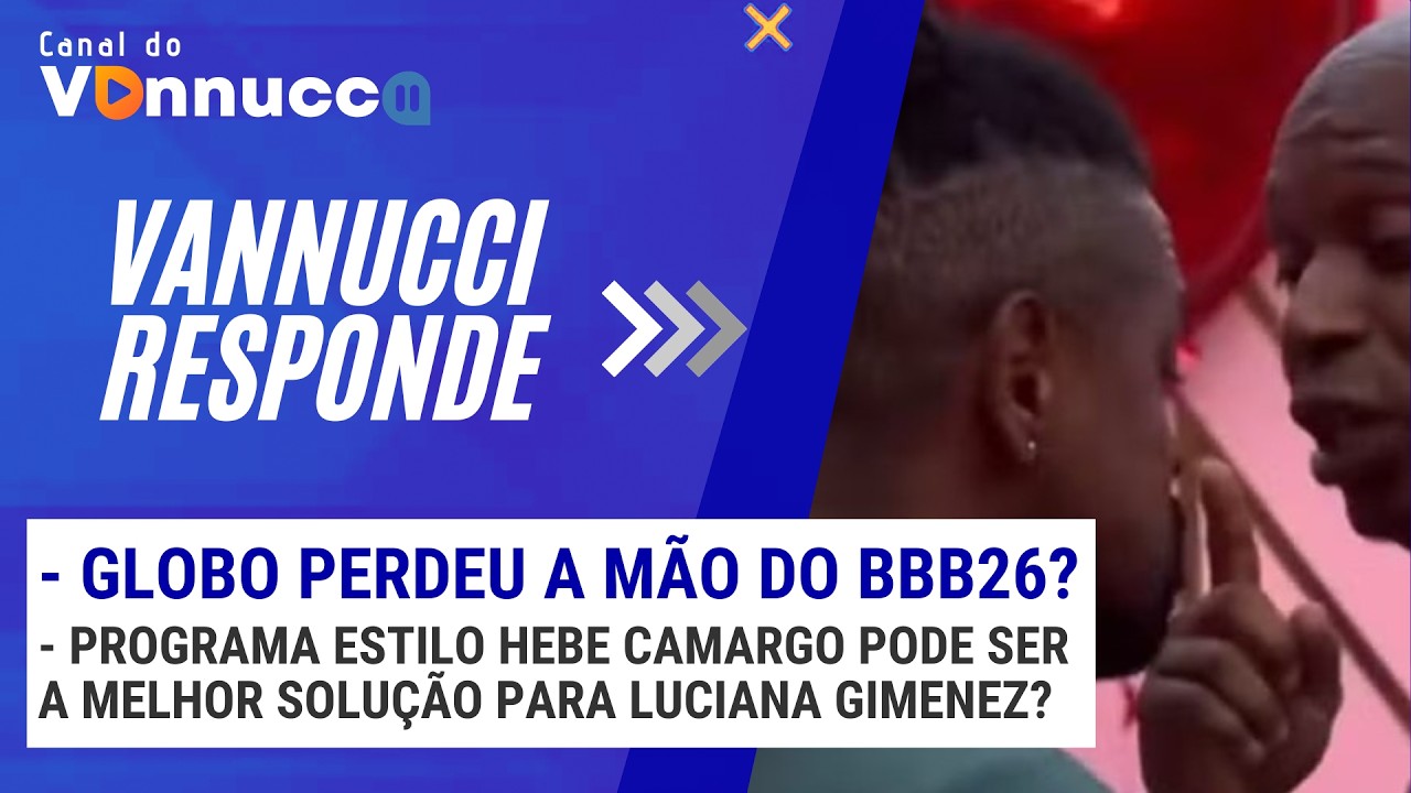 GLOBO PERDEU A MÃO DO BBB 26? VANNUCCI RESPONDE 