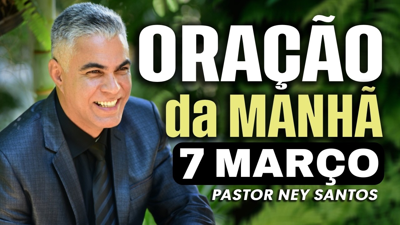 ORAÇÃO DA MANHÃ DIA 07 DE MARÇO